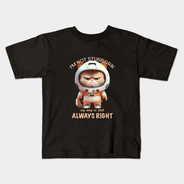 Cat Kitten I'm Not Stubborn My Way Is Just Always Right Cute Adorable Funny Quote Kids T-Shirt by Cubebox